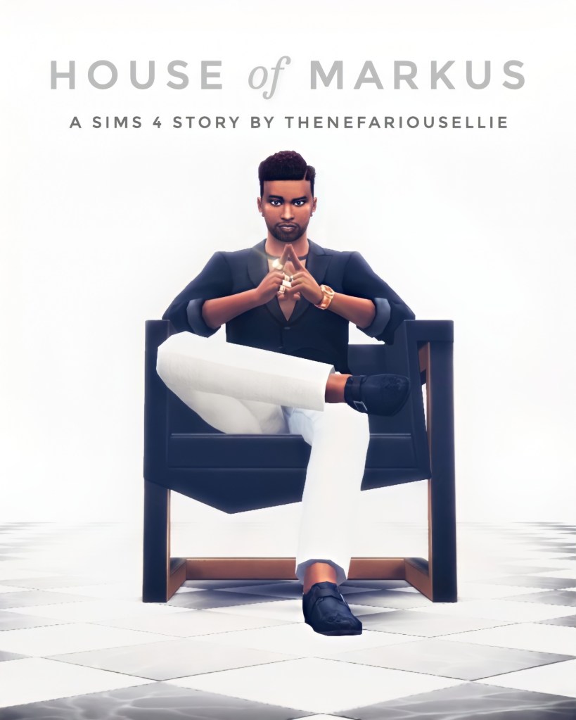 White image with Sim posed in a chair. Text reads: "HOUSE of MARKUS, A Sims 4 Story by TheNefariousEllie"