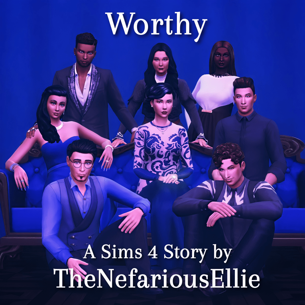 Blue image with eight Sims posed together. White text reads: "Worthy, A Sims 4 Story by TheNefariousEllie"