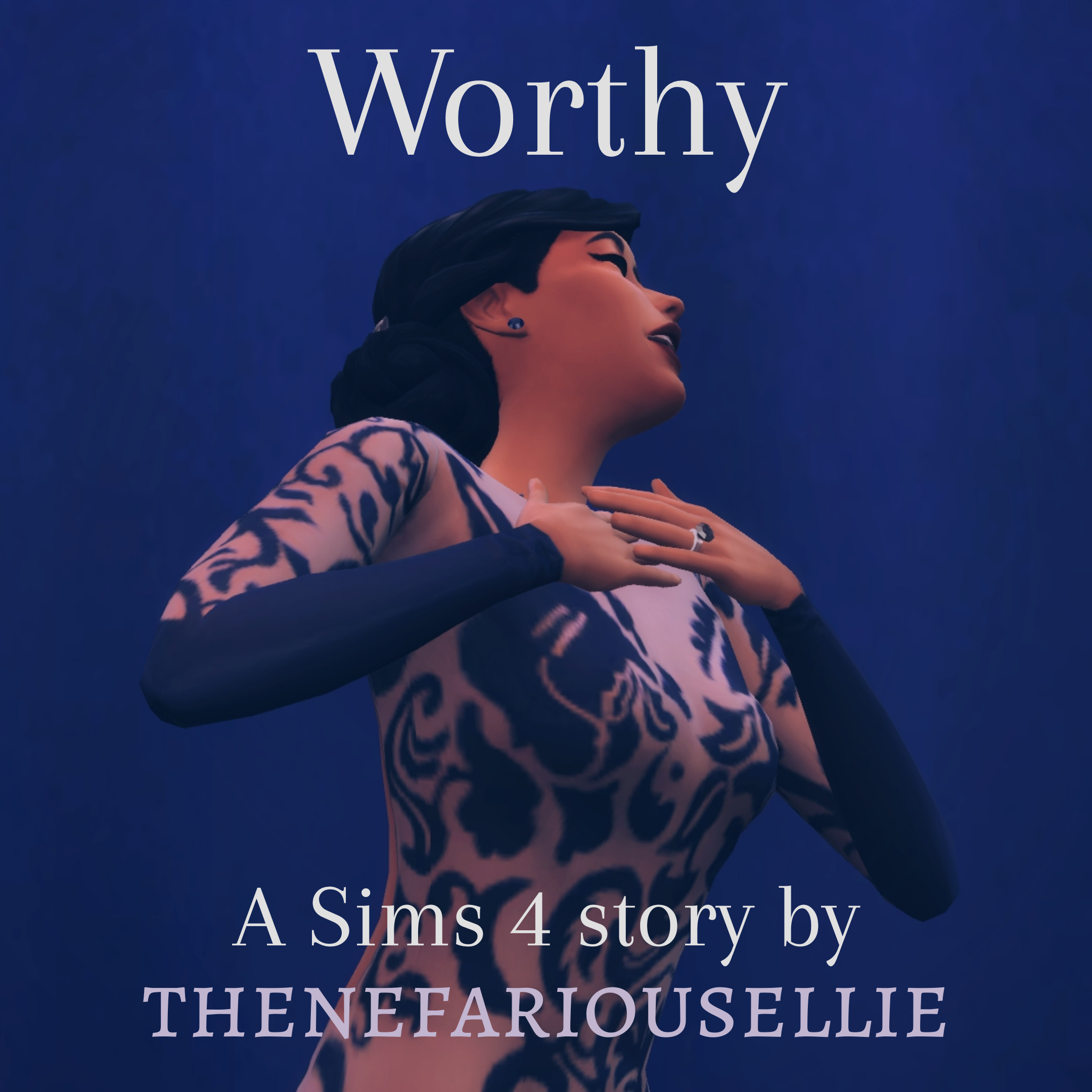 Original story poster for "WORTHY: A Sims 4 Story by TheNefariousEllie" (2020). A female Sim poses with her hands clutching her chest, in an expression of despair or love.
